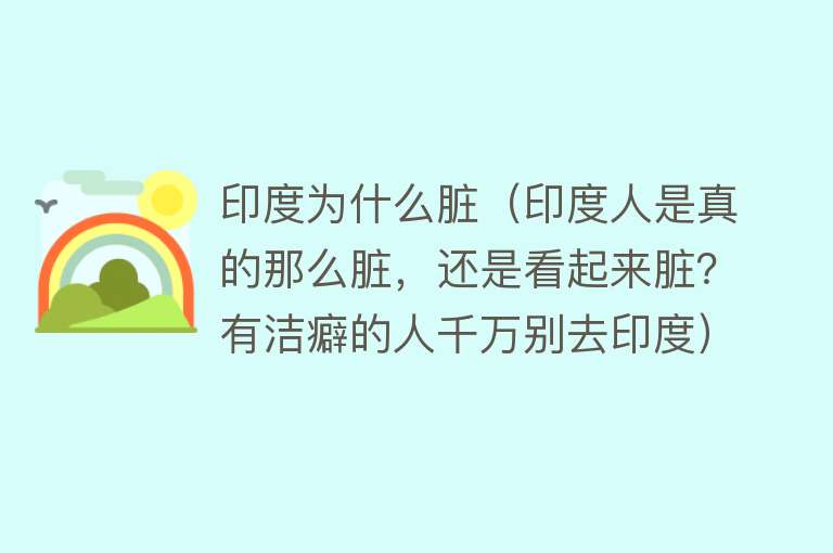 印度为什么脏（印度人是真的那么脏，还是看起来脏？有洁癖的人千万别去印度）