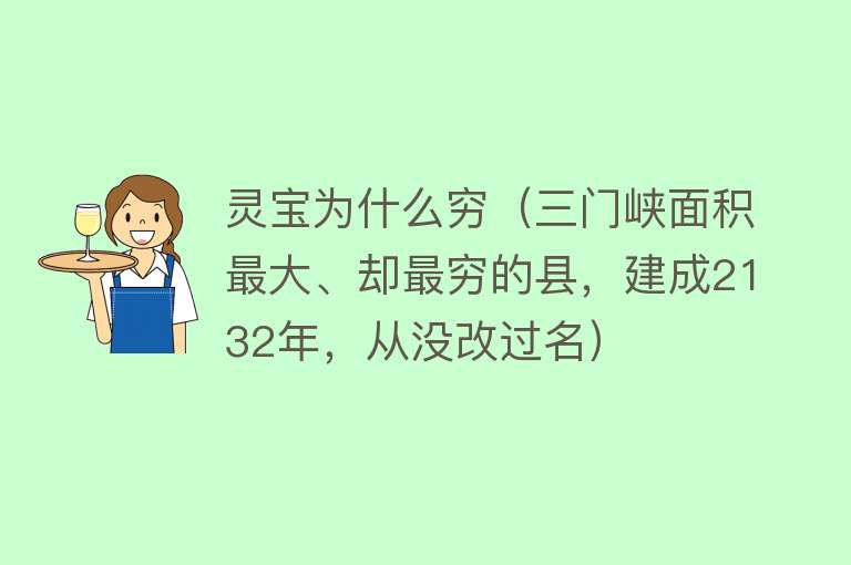 灵宝为什么穷（三门峡面积最大、却最穷的县，建成2132年，从没改过名）