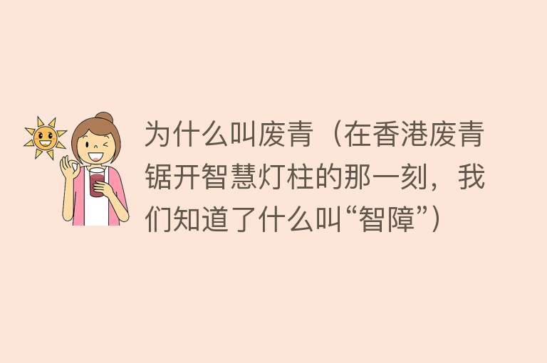 为什么叫废青（在香港废青锯开智慧灯柱的那一刻，我们知道了什么叫“智障”）