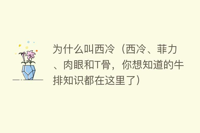 为什么叫西冷（西冷、菲力、肉眼和T骨，你想知道的牛排知识都在这里了）