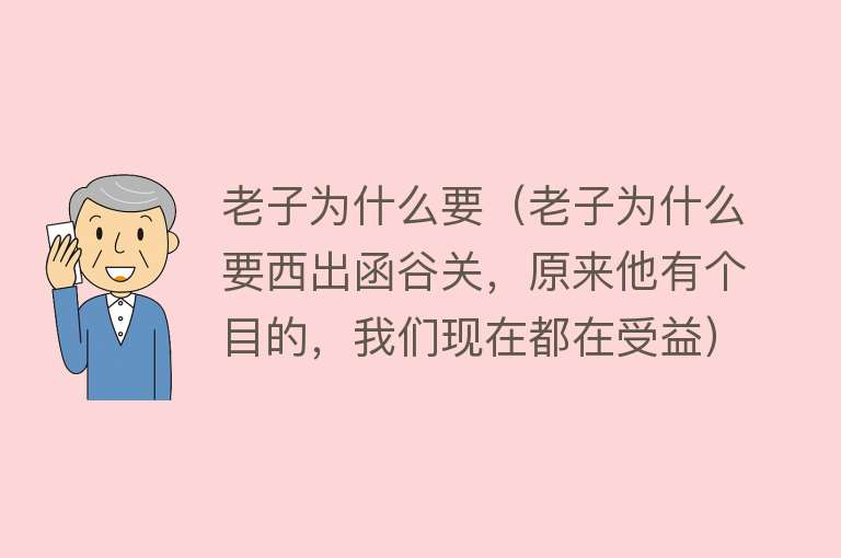 老子为什么要（老子为什么要西出函谷关，原来他有个目的，我们现在都在受益）