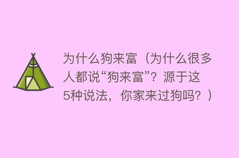 为什么狗来富（为什么很多人都说“狗来富”？源于这5种说法，你家来过狗吗？）