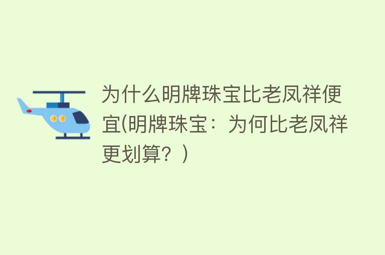 为什么明牌珠宝比老凤祥便宜(明牌珠宝：为何比老凤祥更划算？)