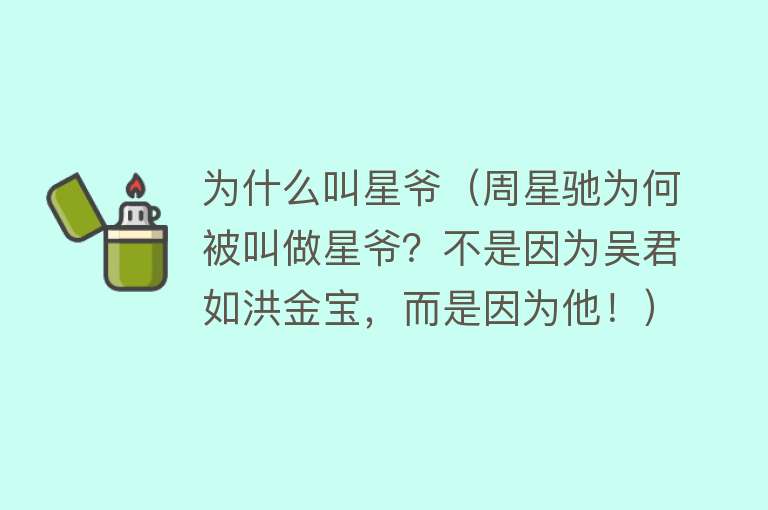 为什么叫星爷（周星驰为何被叫做星爷？不是因为吴君如洪金宝，而是因为他！）