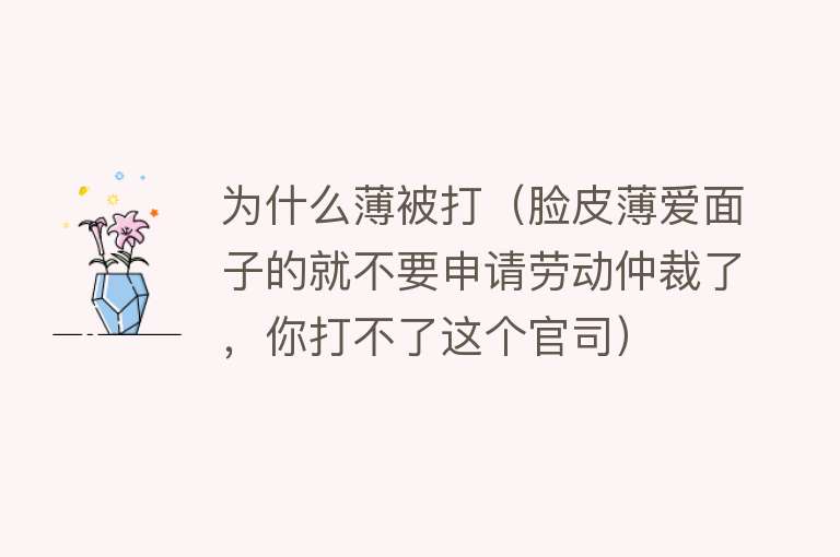 为什么薄被打（脸皮薄爱面子的就不要申请劳动仲裁了，你打不了这个官司）