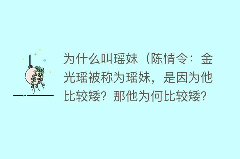 为什么叫瑶妹（陈情令：金光瑶被称为瑶妹，是因为他比较矮？那他为何比较矮？）