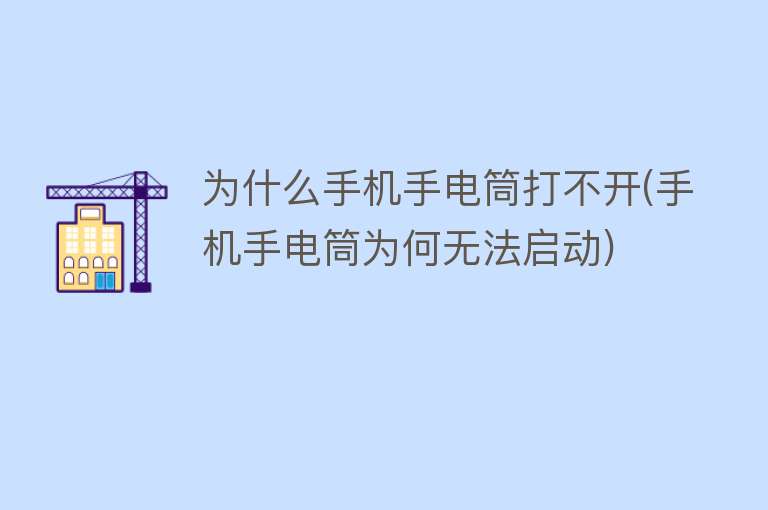 为什么手机手电筒打不开(手机手电筒为何无法启动)