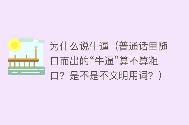 为什么说牛逼（普通话里随口而出的“牛逼”算不算粗口？是不是不文明用词？）