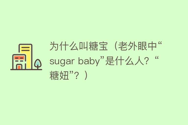 为什么叫糖宝（老外眼中“sugar baby”是什么人？“糖妞”？）