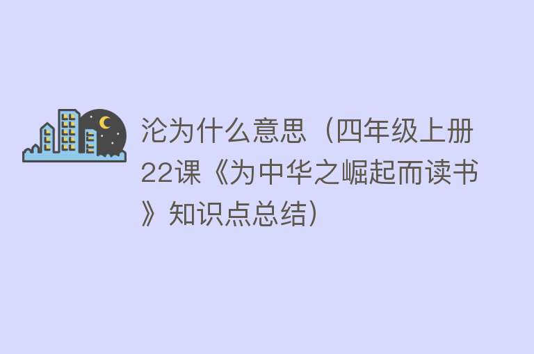 沦为什么意思（四年级上册22课《为中华之崛起而读书》知识点总结）