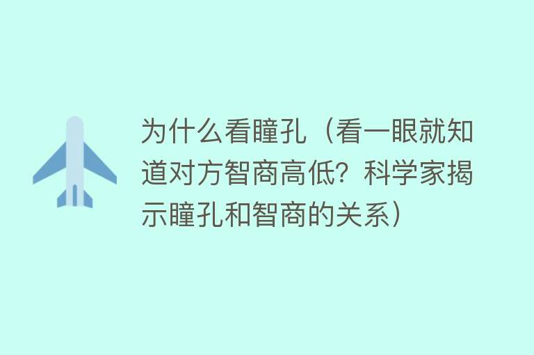 为什么看瞳孔（看一眼就知道对方智商高低？科学家揭示瞳孔和智商的关系）