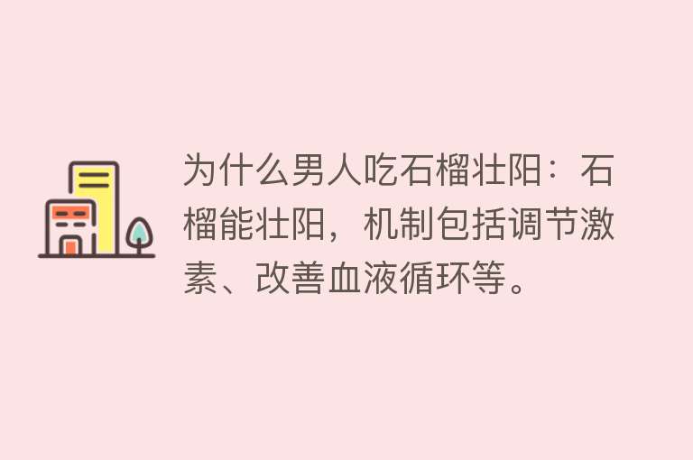 为什么男人吃石榴壮阳：石榴能壮阳，机制包括调节激素、改善血液循环等。