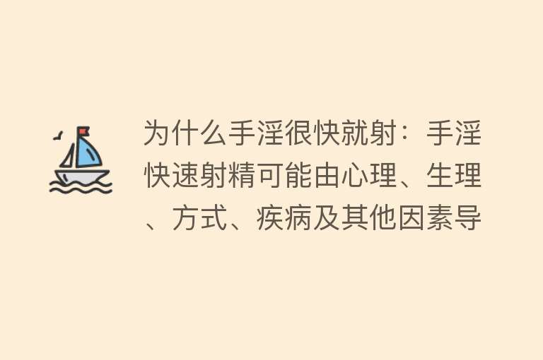 为什么手淫很快就射：手淫快速射精可能由心理、生理、方式、疾病及其他因素导致。