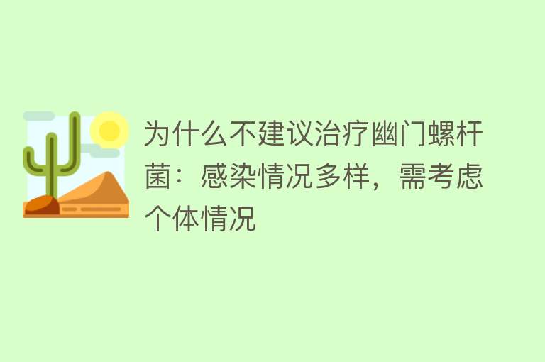 为什么不建议治疗幽门螺杆菌：感染情况多样，需考虑个体情况