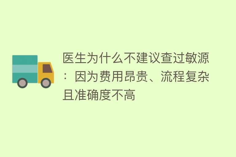 医生为什么不建议查过敏源：因为费用昂贵、流程复杂且准确度不高