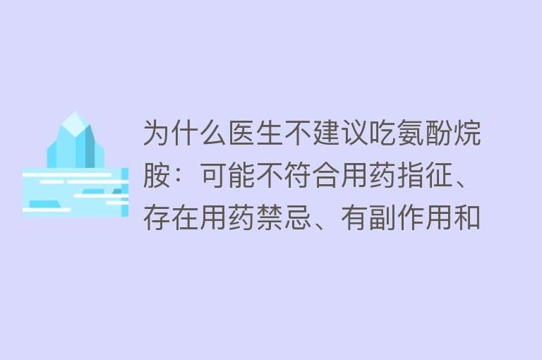 为什么医生不建议吃氨酚烷胺：可能不符合用药指征、存在用药禁忌、有副作用和药物相互作用。