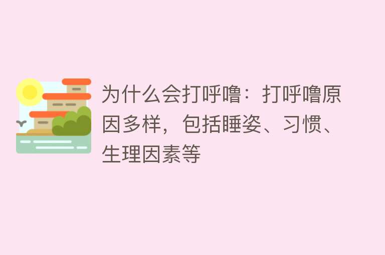 为什么会打呼噜：打呼噜原因多样，包括睡姿、习惯、生理因素等