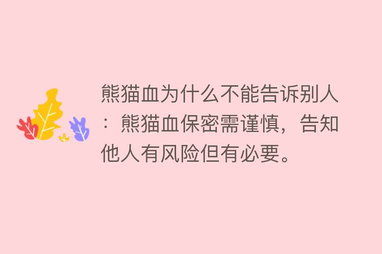 熊猫血为什么不能告诉别人：熊猫血保密需谨慎，告知他人有风险但有必要。