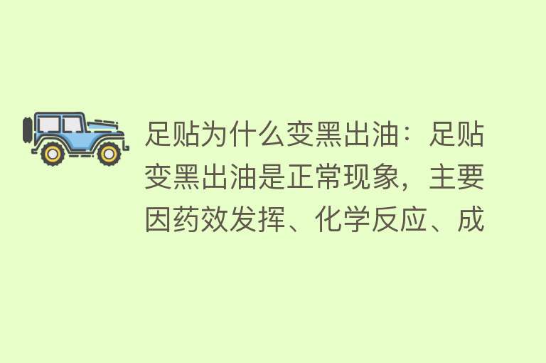 足贴为什么变黑出油：足贴变黑出油是正常现象，主要因药效发挥、化学反应、成分特性等导致。