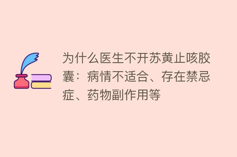 为什么医生不开苏黄止咳胶囊：病情不适合、存在禁忌症、药物副作用等