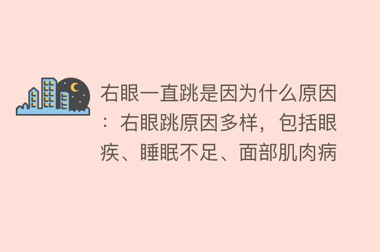 右眼一直跳是因为什么原因：右眼跳原因多样，包括眼疾、睡眠不足、面部肌肉病变及精神紧张等。