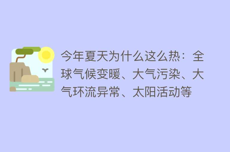 今年夏天为什么这么热：全球气候变暖、大气污染、大气环流异常、太阳活动等