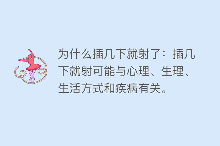 为什么插几下就射了：插几下就射可能与心理、生理、生活方式和疾病有关。