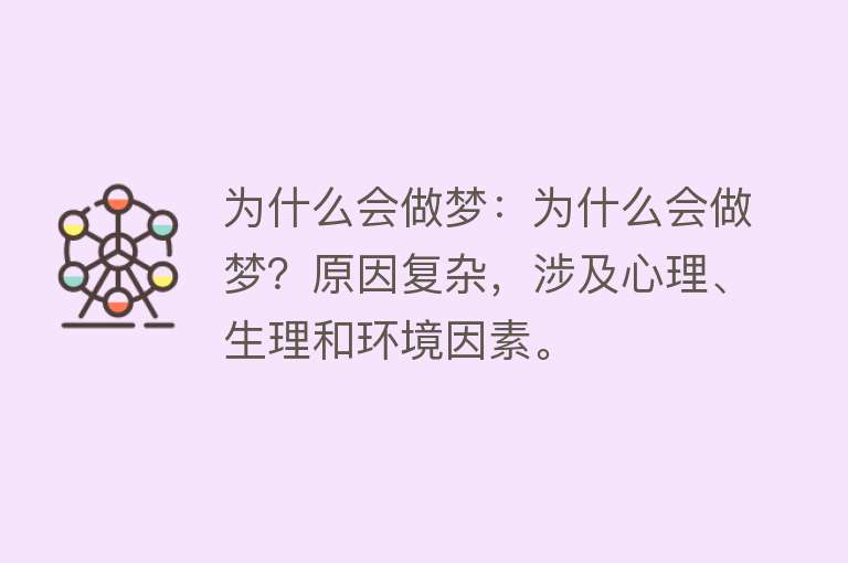 为什么会做梦：为什么会做梦？原因复杂，涉及心理、生理和环境因素。