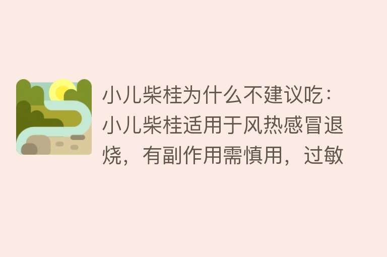 小儿柴桂为什么不建议吃：小儿柴桂适用于风热感冒退烧，有副作用需慎用，过敏者禁用。