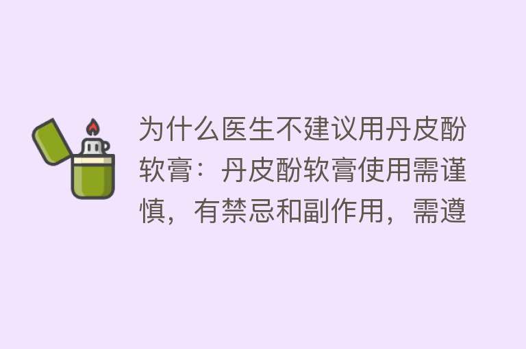 为什么医生不建议用丹皮酚软膏：丹皮酚软膏使用需谨慎，有禁忌和副作用，需遵循医生建议