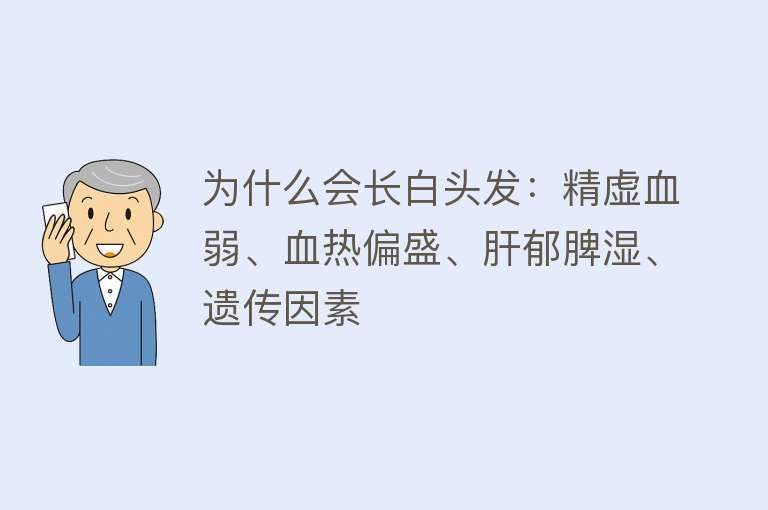 为什么会长白头发：精虚血弱、血热偏盛、肝郁脾湿、遗传因素