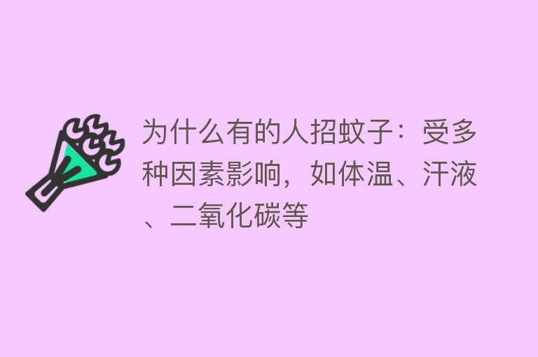 为什么有的人招蚊子：受多种因素影响，如体温、汗液、二氧化碳等