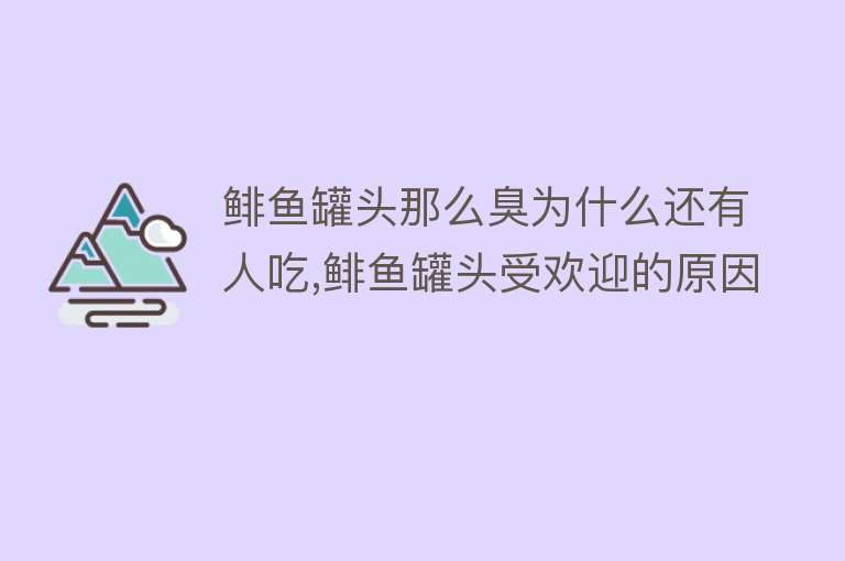 鲱鱼罐头那么臭为什么还有人吃,鲱鱼罐头受欢迎的原因