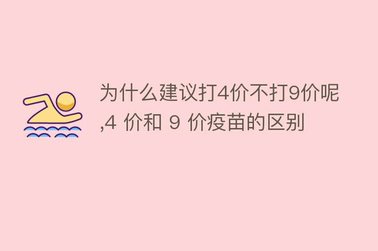 为什么建议打4价不打9价呢,4 价和 9 价疫苗的区别