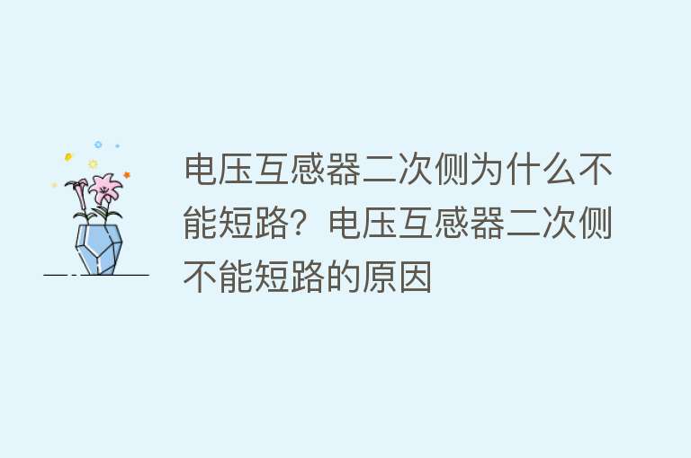 电压互感器二次侧为什么不能短路？电压互感器二次侧不能短路的原因