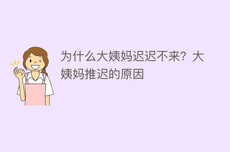 为什么大姨妈迟迟不来？大姨妈推迟的原因