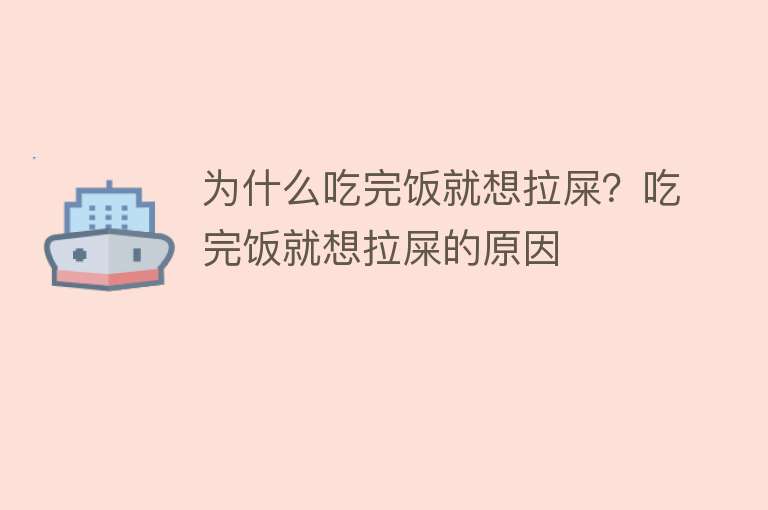 为什么吃完饭就想拉屎？吃完饭就想拉屎的原因