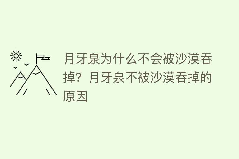 月牙泉为什么不会被沙漠吞掉？月牙泉不被沙漠吞掉的原因