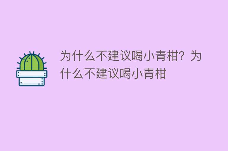 为什么不建议喝小青柑？为什么不建议喝小青柑