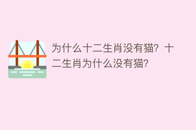 为什么十二生肖没有猫？十二生肖为什么没有猫？