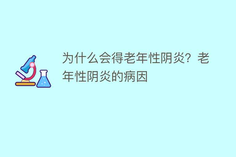 为什么会得老年性阴炎？老年性阴炎的病因