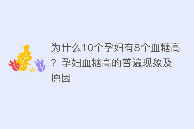 为什么10个孕妇有8个血糖高？孕妇血糖高的普遍现象及原因