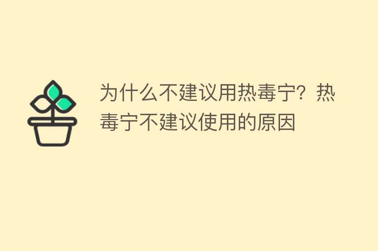 为什么不建议用热毒宁？热毒宁不建议使用的原因