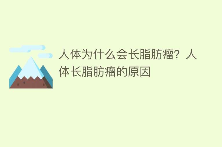 人体为什么会长脂肪瘤？人体长脂肪瘤的原因