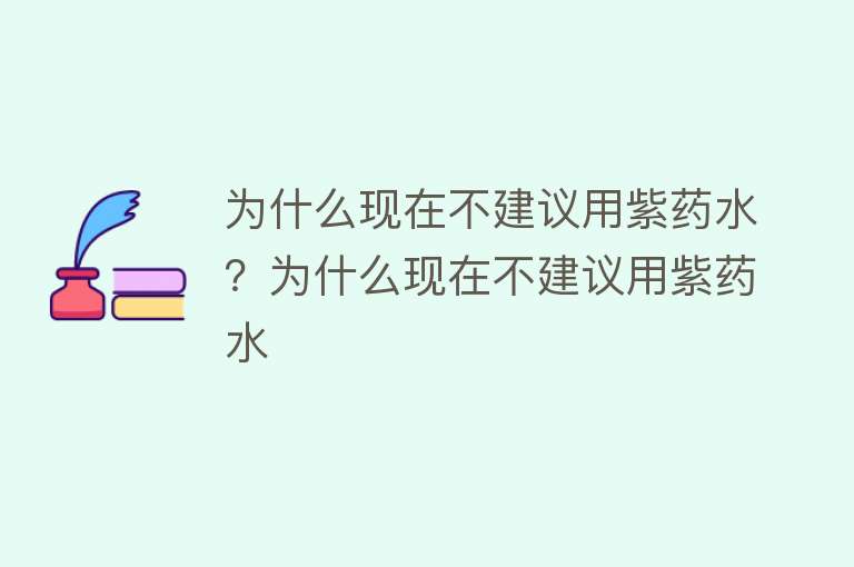 为什么现在不建议用紫药水？为什么现在不建议用紫药水