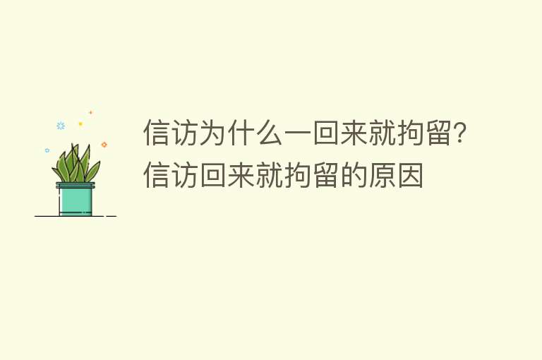 信访为什么一回来就拘留？信访回来就拘留的原因