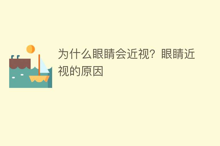 为什么眼睛会近视？眼睛近视的原因