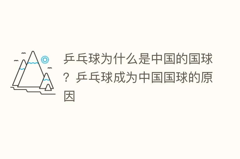 乒乓球为什么是中国的国球？乒乓球成为中国国球的原因