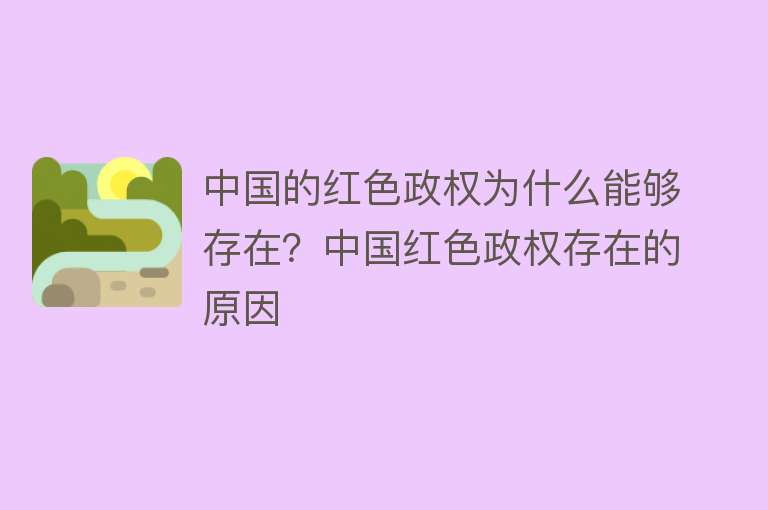 中国的红色政权为什么能够存在？中国红色政权存在的原因