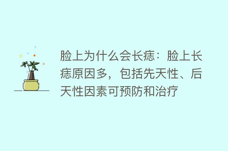 脸上为什么会长痣：脸上长痣原因多，包括先天性、后天性因素可预防和治疗